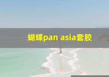 蝴蝶pan asia套胶